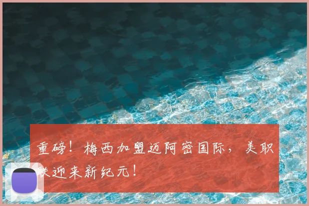 重磅!梅西加盟迈阿密国际,美职联迎来新纪元!