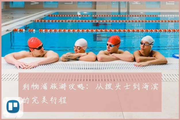 利物浦旅游攻略：从披头士到海滨的完美行程
