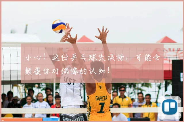 小心!这份乒乓球失误榜,可能会颠覆你对偶像的认知!
