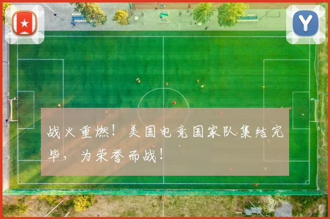 战火重燃！美国电竞国家队集结完毕，为荣誉而战！