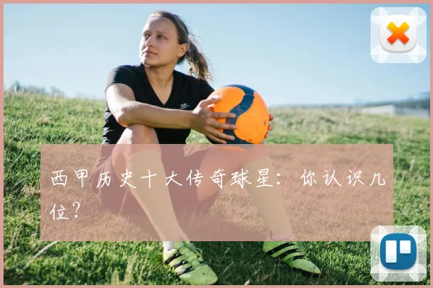 西甲历史十大传奇球星:你认识几位?